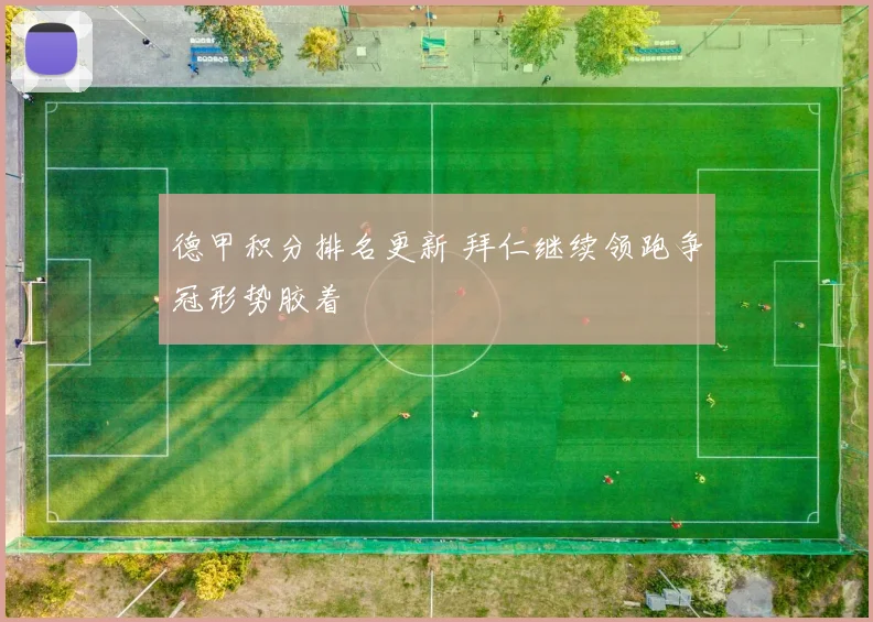 德甲积分排名更新 拜仁继续领跑争冠形势胶着