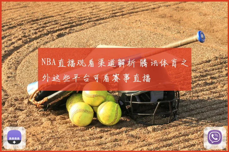 NBA直播观看渠道解析 腾讯体育之外这些平台可看赛事直播