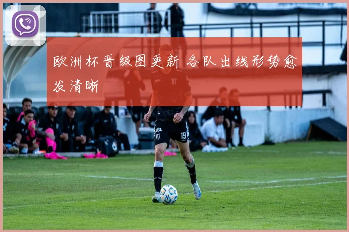 欧洲杯晋级图更新 各队出线形势愈发清晰