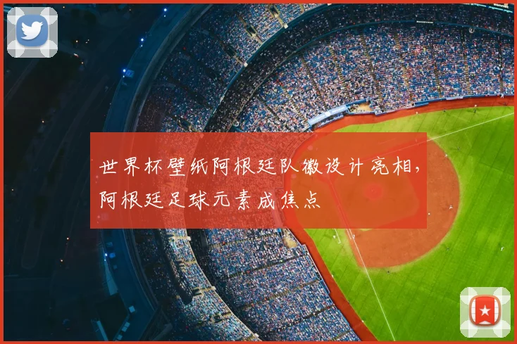 世界杯壁纸阿根廷队徽设计亮相，阿根廷足球元素成焦点