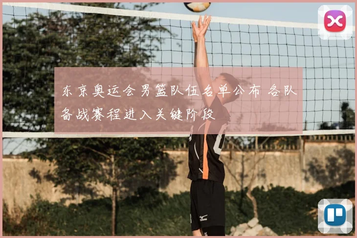 东京奥运会男篮队伍名单公布 各队备战赛程进入关键阶段